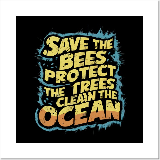 Save The Bees Protect The Trees Clean The Ocean Wall Art by Abdulkakl